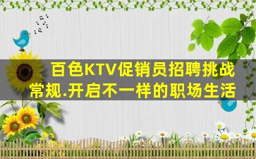 百色KTV促销员招聘挑战常规.开启不一样的职场生活